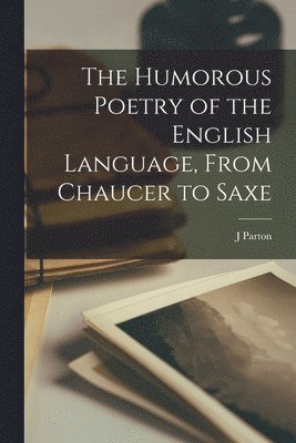 J Parton - Humorous Poetry of the English Language, From Chaucer to Saxe, Häftad