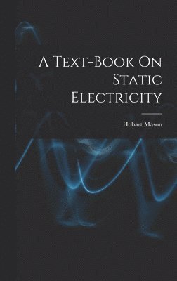 Hobart Mason - Text-Book On Static Electricity, Inbunden. Tillgänglighet: Lägg i varukorg