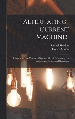 Samuel Sheldon, Hobart Mason - Alternating-Current Machines, Inbunden. Tillgänglighet: Lägg i varukorg