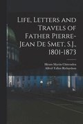 Life, Letters and Travels of Father Pierre-Jean de Smet, S.J., 1801-1873