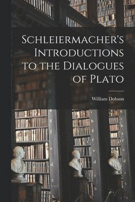 William Dobson - Schleiermacher's Introductions to the Dialogues of Plato, Häftad
