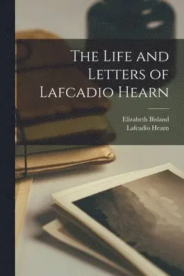 Lafcadio Hearn, Elizabeth Bisland - Life and Letters of Lafcadio Hearn, Häftad. Tillgänglighet: Lägg i varukorg