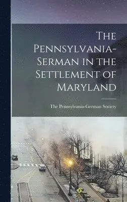 The Pennsylvania-German Society - Pennsylvania-Serman in the Settlement of Maryland, Inbunden. Tillgänglighet: Lägg i varukorg