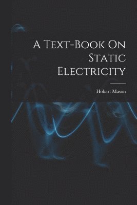 Hobart Mason - Text-Book On Static Electricity, Häftad. Tillgänglighet: Lägg i varukorg