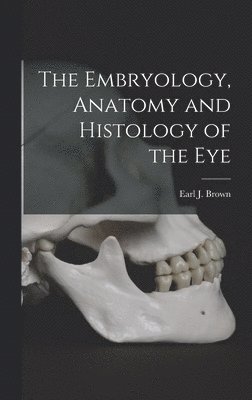 Earl J Brown - Embryology, Anatomy and Histology of the Eye, Inbunden