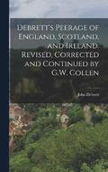 Debrett's Peerage of England, Scotland, and Ireland. Revised, Corrected and Continued by G.W. Collen