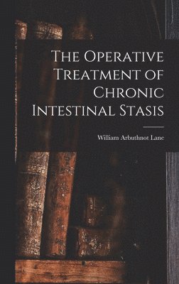 William Arbuthnot Lane - Operative Treatment of Chronic Intestinal Stasis, Inbunden. Tillgänglighet: Lägg i varukorg