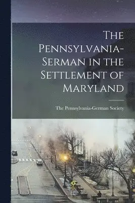 The Pennsylvania-German Society - Pennsylvania-Serman in the Settlement of Maryland, Häftad. Tillgänglighet: Lägg i varukorg