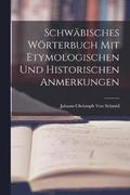 Schwbisches Wrterbuch Mit Etymologischen Und Historischen Anmerkungen