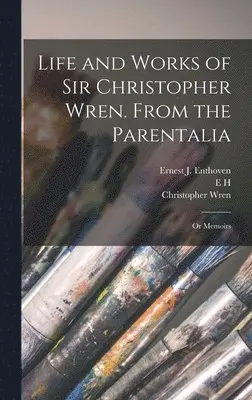Christopher Wren, E H 1871-1931 Illus New, Ernest J Enthoven - Life and Works of Sir Christopher Wren. From the Parentalia; or Memoirs, Inbunden. Tillgänglighet: Lägg i varukorg