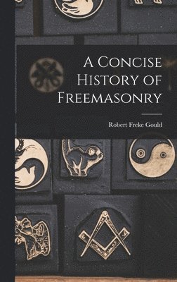 Robert Freke Gould - Concise History of Freemasonry, Inbunden