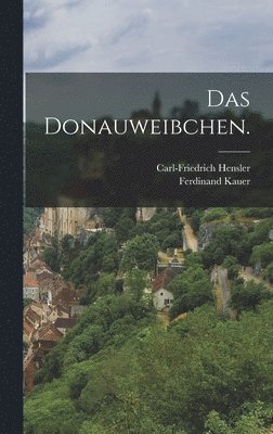 Carl-Friedrich Hensler, Ferdinand Kauer - Donauweibchen., Inbunden. Tillgänglighet: Lägg i varukorg