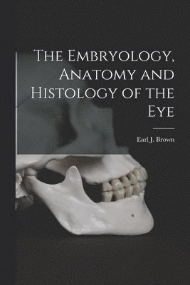 Earl J Brown - Embryology, Anatomy and Histology of the Eye, Häftad