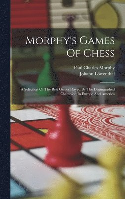 Paul Charles Morphy, Johann Löwenthal - Morphy's Games Of Chess, Inbunden. Tillgänglighet: Lägg i varukorg
