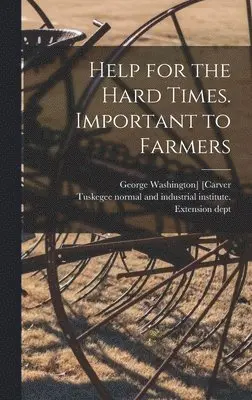 George Washington] ?- [Carver, Tuskegee Normal and Industrial Instit - Help for the Hard Times. Important to Farmers, Inbunden. Tillgänglighet: Lägg i varukorg