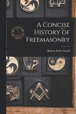 Robert Freke Gould - Concise History of Freemasonry, Häftad