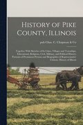 History of Pike County, Illinois; Together With Sketches of its Cities, Villages and Townships, Educational, Religious, Civil, Military, and Political History; Portraits of Prominent Persons and
