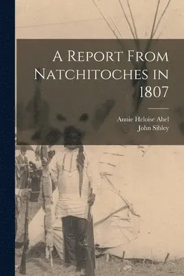 John Sibley, Annie Heloise Abel - Report From Natchitoches in 1807, Häftad. Tillgänglighet: Lägg i varukorg