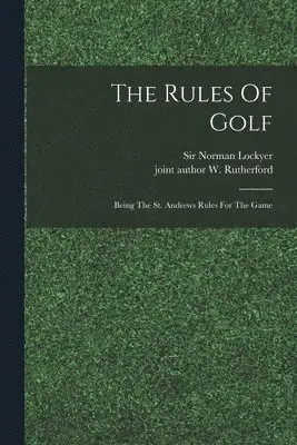 Rules Of Golf; Being The St. Andrews Rules For The Game