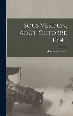 Maurice Genevoix - Sous Verdun, Août-octobre 1914..., Inbunden. Tillgänglighet: Lägg i varukorg