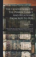 The Generations Of The Perrin Family And Relations From 1620 To 1920