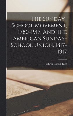 Edwin Wilbur Rice - Sunday-school Movement, 1780-1917, And The American Sunday-school Union, 1817-1917, Inbunden. Tillgänglighet: Lägg i varukorg