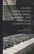 Logier's Comprehensive Course In Music, Harmony, And Practical Composition