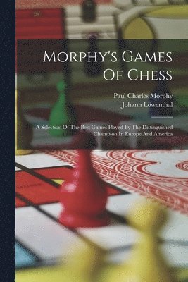 Paul Charles Morphy, Johann Löwenthal - Morphy's Games Of Chess, Häftad. Tillgänglighet: Lägg i varukorg