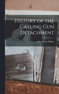 John Henry Parker - History of the Gatling Gun Detachment, Inbunden