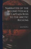 Narrative of the Second Voyage of Captain Ross to the Arctic Regions