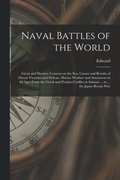 Naval Battles of the World; Great and Decisive Contests on the Sea; Causes and Results of Ocean Victories and Defeats, Marine Warfare and Armament in All Ages From the Greek and Persian Conflict at