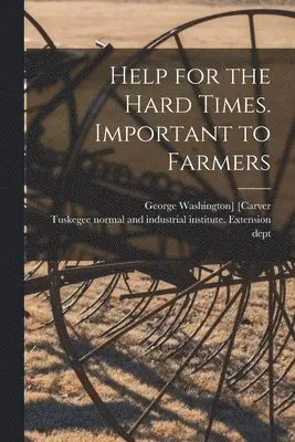 George Washington] ?- [Carver, Tuskegee Normal and Industrial Instit - Help for the Hard Times. Important to Farmers, Häftad. Tillgänglighet: Lägg i varukorg