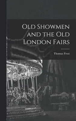 Thomas Frost - Old Showmen and the Old London Fairs, Inbunden. Tillgänglighet: Lägg i varukorg