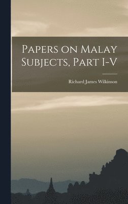 Richard James Wilkinson - Papers on Malay Subjects, Part I-V, Inbunden