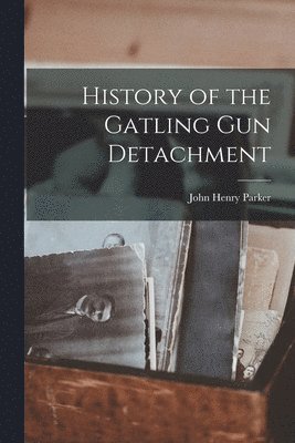 John Henry Parker - History of the Gatling Gun Detachment, Häftad