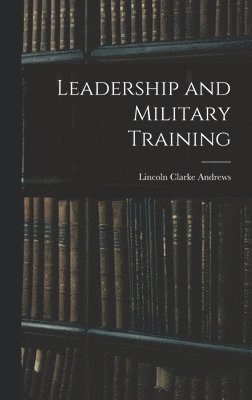Lincoln Clarke Andrews - Leadership and Military Training, Inbunden. Tillgänglighet: Lägg i varukorg