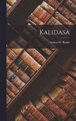Arthur W Ryder - Kalidasa, Inbunden