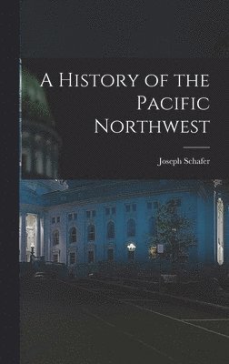 Joseph Schafer - History of the Pacific Northwest, Inbunden. Tillgänglighet: Lägg i varukorg
