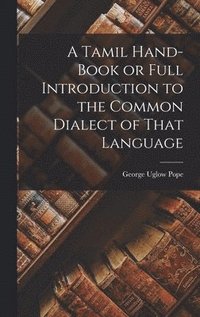 Tamil Hand-book or Full Introduction to the Common Dialect of That Language