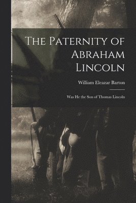 William Eleazar Barton - Paternity of Abraham Lincoln, Häftad. Tillgänglighet: Lägg i varukorg