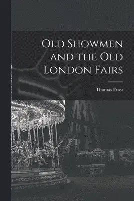 Thomas Frost - Old Showmen and the Old London Fairs, Häftad. Tillgänglighet: Lägg i varukorg