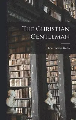 Louis Albert Banks - Christian Gentleman [microform], Inbunden. Tillgänglighet: Lägg i varukorg