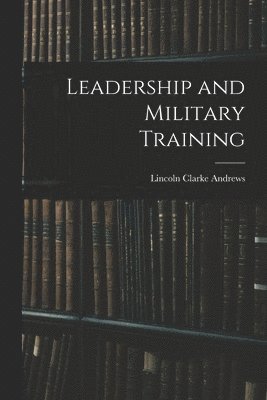 Lincoln Clarke Andrews - Leadership and Military Training, Häftad. Tillgänglighet: Lägg i varukorg