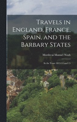 Mordecai Manuel Noah - Travels in England, France, Spain, and the Barbary States, Inbunden
