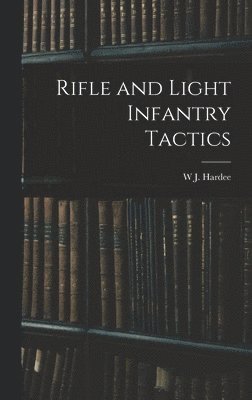 W J Hardee - Rifle and Light Infantry Tactics, Inbunden. Tillgänglighet: Lägg i varukorg