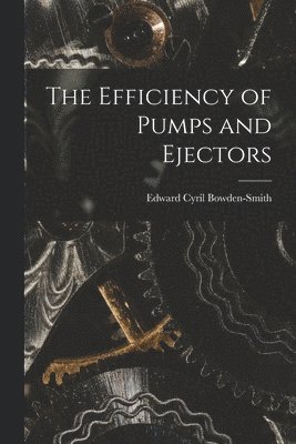 Edward Cyril Bowden-Smith - Efficiency of Pumps and Ejectors, Häftad. Tillgänglighet: Lägg i varukorg