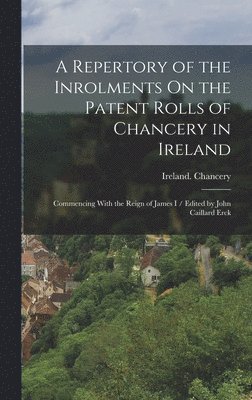 Repertory of the Inrolments On the Patent Rolls of Chancery in Ireland, Inbunden