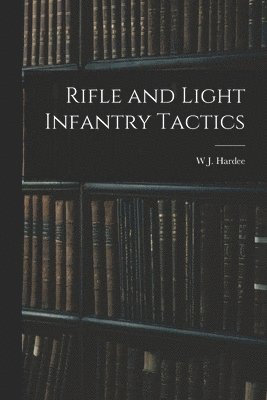 W J Hardee - Rifle and Light Infantry Tactics, Häftad. Tillgänglighet: Lägg i varukorg