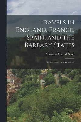 Mordecai Manuel Noah - Travels in England, France, Spain, and the Barbary States, Häftad
