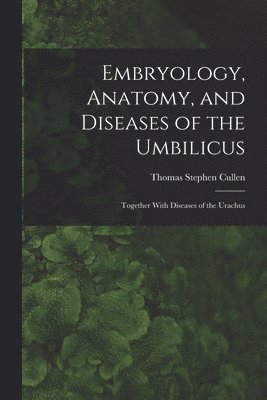 Thomas Stephen Cullen - Embryology, Anatomy, and Diseases of the Umbilicus, Häftad